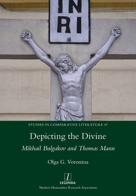 Depicting the Divine: Mikhail Bulgakov and Thomas Mann by Voronina, Olga G.