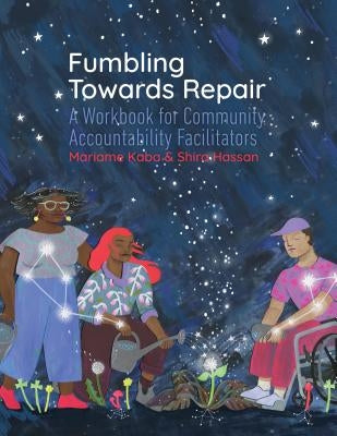 Fumbling Towards Repair: A Workbook for Community Accountability Facilitators by Kaba, Mariame