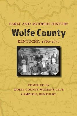 Early and Modern History of Wolfe County, Kentucky, 1860-1957 by Wolfe County Woman's Club