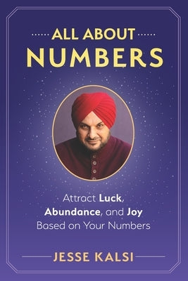 All About Numbers: Attract Luck, Abundance, and Joy Based on Your Numbers by Kalsi, Jesse