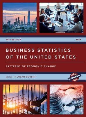 Business Statistics of the United States 2019: Patterns of Economic Change, 24th Edition by Ockert, Susan