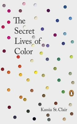 The Secret Lives of Color by St Clair, Kassia