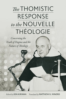 The Thomistic Response to the Nouvelle Théologie: Concerning the Truth of Dogma and the Nature of Theology Paperback Catholic University of America Press