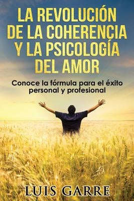 La Revolución de la Coherencia y la Psicología del Amor: Comienza la Era de los nuevos triunfadores. Conoce su fórmula para el éxito personal y profes by Lopez, Jose Gilabert