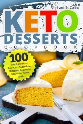 Keto Desserts Cookbook: 100 Easy & Delicious, Low-Carb, Sugar-Free, Ketogenic Recipes to Satisfy Your Sweet Tooth Paperback Independently Published