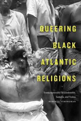 Queering Black Atlantic Religions: Transcorporeality in Candomblé, Santería, and Vodou Paperback Duke University Press