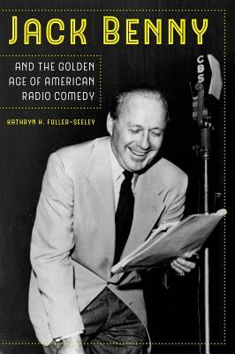 Jack Benny and the Golden Age of American Radio Comedy Paperback University of California Press
