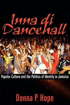 Inna Di Dancehall: Popular Culture and the Politics of Identity in Jamaica Paperback University of the West Indies Press