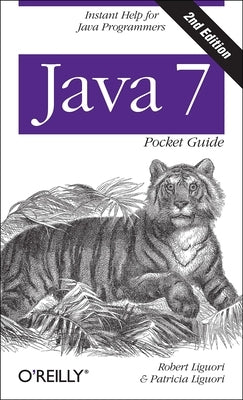 Java 7 Pocket Guide: Instant Help for Java Programmers by Liguori, Robert