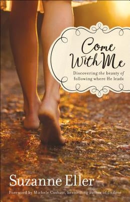Come with Me: Discovering the Beauty of Following Where He Leads Paperback Bethany House Publishers