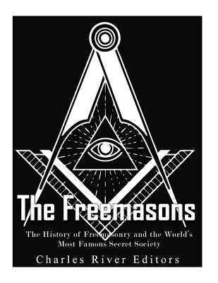The Freemasons: The History of Freemasonry and the World's Most Famous Secret Society Paperback Createspace Independent Publishing Platform
