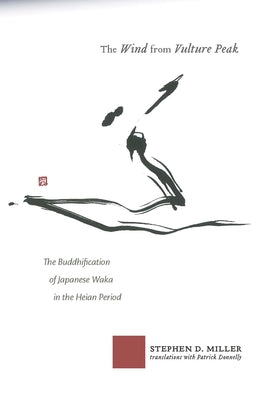 The Wind from Vulture Peak: The Buddhification of Japanese Waka in the Heian Period by Miller, Stephen D.