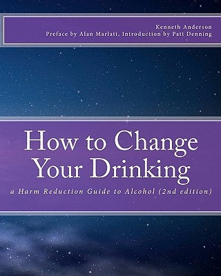 How to Change Your Drinking: a Harm Reduction Guide to Alcohol (2nd edition) by Marlatt Phd, G. Alan