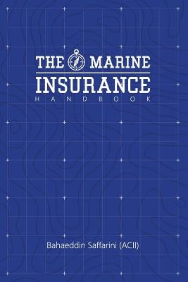 The Marine Insurance Handbook: An Exploration and In-Depth Study of Marine Insurance Law and Clauses by Saffarini (Acii), Bahaeddin