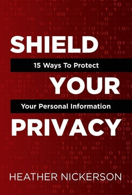 Shield Your Privacy: 15 Ways To Protect Your Personal Information by Nickerson, Heather
