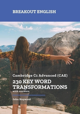 Cambridge C1 Advanced (CAE) 230 Key Word Transformations with answers by Hayward, John