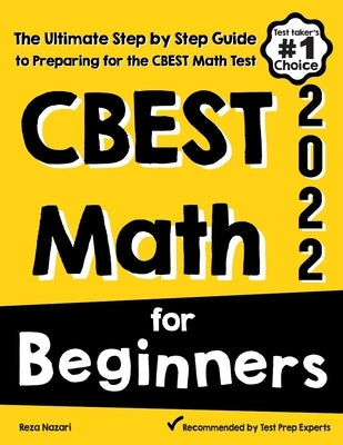 CBEST Math for Beginners: The Ultimate Step by Step Guide to Preparing for the CBEST Math Test by Nazari, Reza