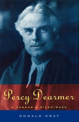 Percy Dearmer: A Parson's Pilgrimage by Gray, Donald