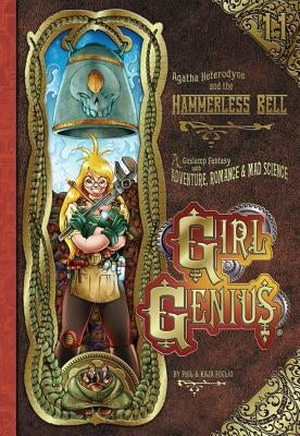 Agatha Heterodyne and the Hammerless Bell: A Gaslamp Fantasy with Adventure, Romance & Mad Science by Foglio, Phil And Kaja