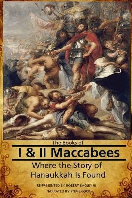 The Books of I & II Maccabees - Where The Story of Hanukkah Is Found Paperback Createspace Independent Publishing Platform