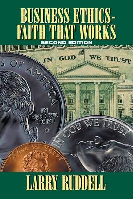 Business Ethics - Faith That Works, 2nd Edition: Leading Your Company to Long-Term Success Paperback WestBow Press