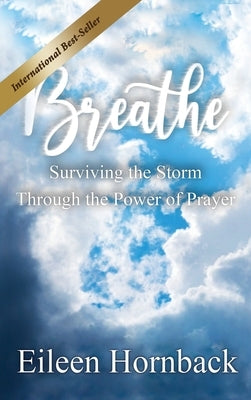 BREATHE Surviving The Storm Through The Power Of Prayer by Hornback, Eileen