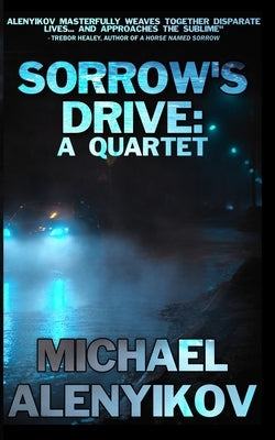 Sorrow's Drive: A Quartet by Alenyikov, Michael