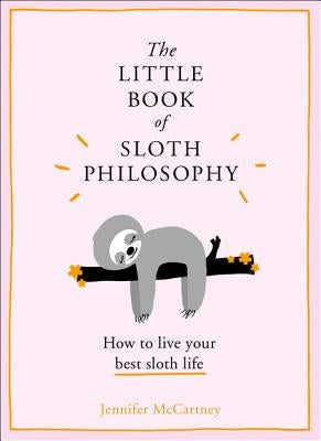 The Little Book of Sloth Philosophy (the Little Animal Philosophy Books) by McCartney, Jennifer