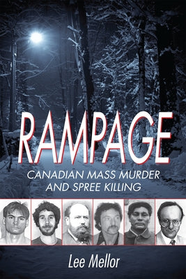 Rampage: Canadian Mass Murder and Spree Killing by Mellor, Lee