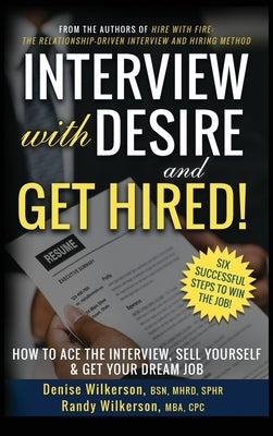 INTERVIEW with DESIRE and GET HIRED!: How to Ace the Interview, Sell Yourself & Get Your Dream Job by Wilkerson, Denise