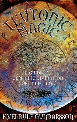 Teutonic Magic: A Guide to Germanic Divination, Lore and Magic by Gundarsson, Kveldulf