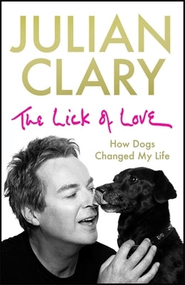 The Lick of Love: How Dogs Changed My Life by Clary, Julian