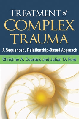Treatment of Complex Trauma: A Sequenced, Relationship-Based Approach Paperback Guilford Publications