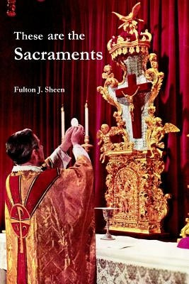 These are the Sacraments by Sheen, Fulton J.