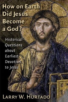 How on Earth Did Jesus Become a God?: Historical Questions about Earliest Devotion to Jesus Paperback William B. Eerdmans Publishing Company
