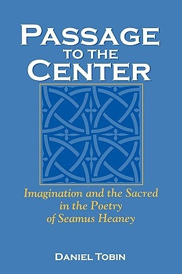 Passage to the Center: Imagination and the Sacred in the Poetry of Seamus Heaney Paperback University Press of Kentucky