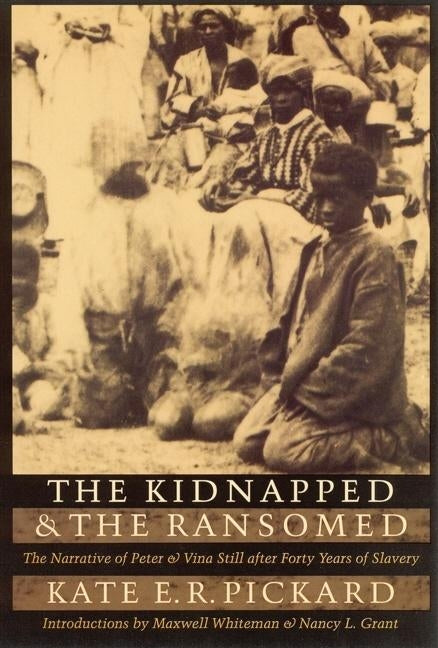 Kidnapped and the Ransomed: The Narrative of Peter and Vina Still After Forty Years of Slavery by Pickard, Kate E. R.