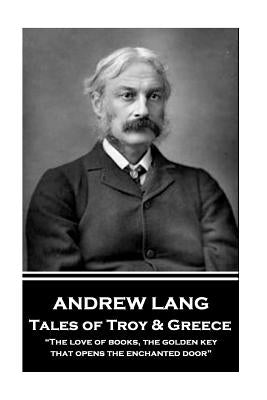 Andrew Lang - Tales of Troy and Greece: "The love of books, the golden key, that opens the enchanted door" Paperback Horse's Mouth