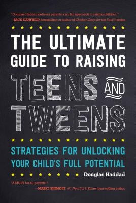 The Ultimate Guide to Raising Teens and Tweens: Strategies for Unlocking Your Child's Full Potential by Haddad, Douglas