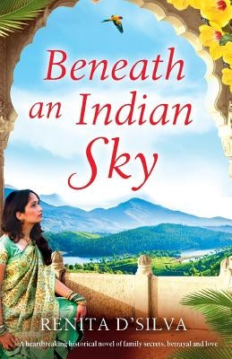 Beneath an Indian Sky: A heartbreaking historical novel of family secrets, betrayal and love by D'Silva, Renita