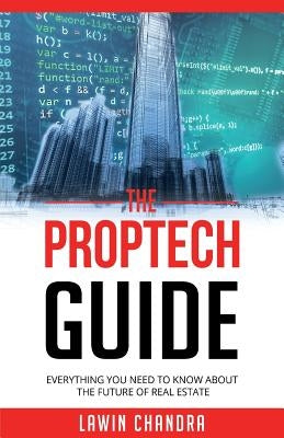 The Proptech Guide: Everything You Need to Know about the Future of Real Estate by Chandra, Lawin