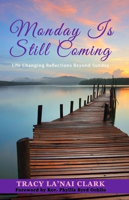 Monday Is Still Coming: Life Changing Reflections Beyond Sunday by Clark, Tracy La'nai