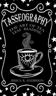 Tasseography - The Art of Tea Leaf Reading by Anderson, Jessica R.