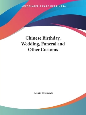 Chinese Birthday, Wedding, Funeral and Other Customs Paperback Kessinger Publishing