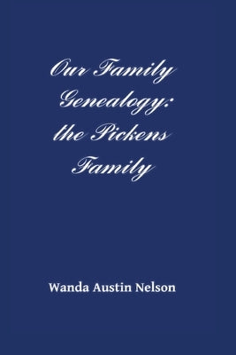 Our Family Genealogy: the Pickens Family by Austin-Nelson, Wanda