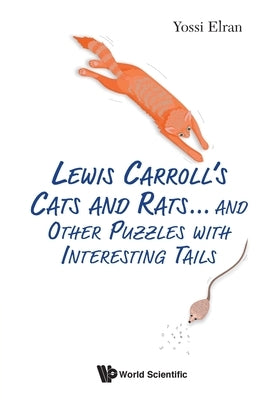 Lewis Carroll's Cats and Rats... and Other Puzzles with Interesting Tails Paperback World Scientific Publishing Company