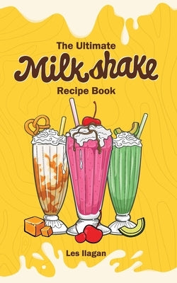 The Ultimate MILKSHAKE RECIPE BOOK Paperback Createspace Independent Publishing Platform