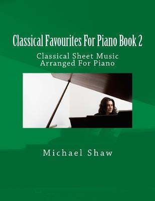 Classical Favourites For Piano Book 2: Classical Sheet Music Arranged For Piano by Shaw, Michael