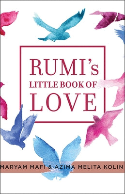 Rumi's Little Book of Love: 150 Poems That Speak to the Heart by Mafi, Maryam