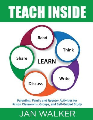 Teach Inside: Parenting, Family and Reentry Activities for Prison Classrooms, Groups and Self-Guided Study by Walker, Jan